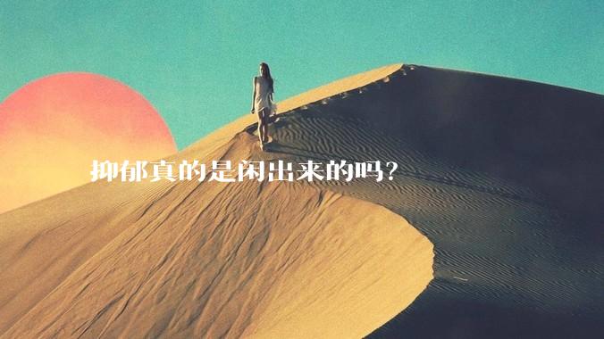 抑郁真的是闲出来的吗？