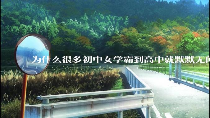 为什么很多初中女学霸到高中就默默无闻了？