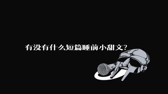 有没有什么短篇睡前小甜文？